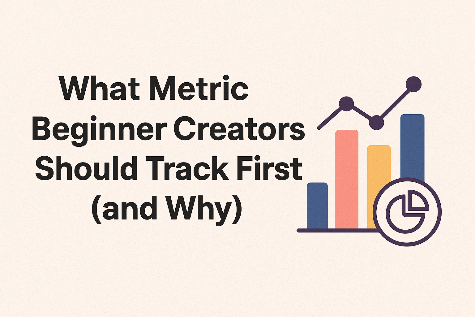 What Metric Beginner Creators Should Track First (and Why)